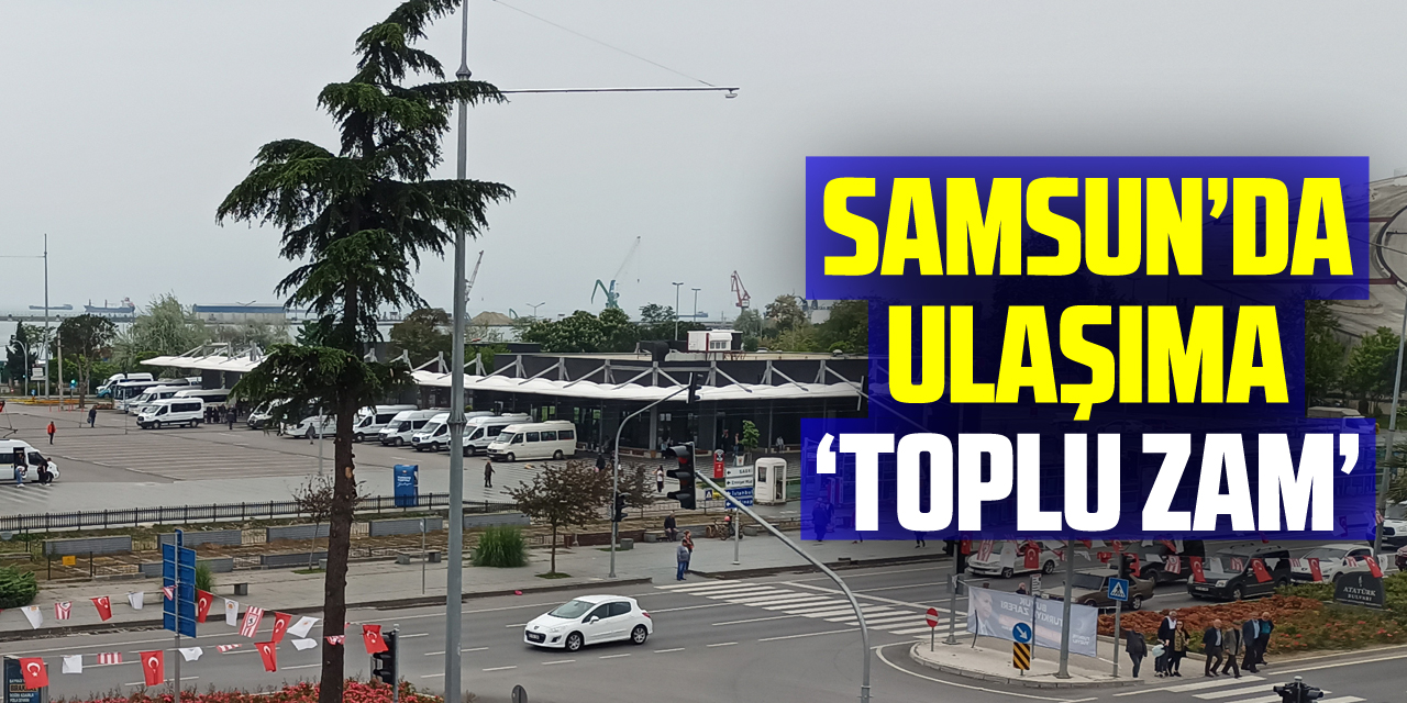 Samsun’da ulaşıma ‘toplu zam’