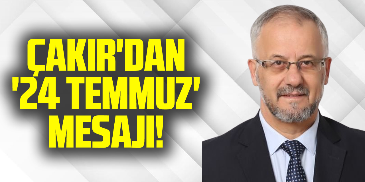 Başkan Çakır'dan '24 Temmuz' Mesajı!