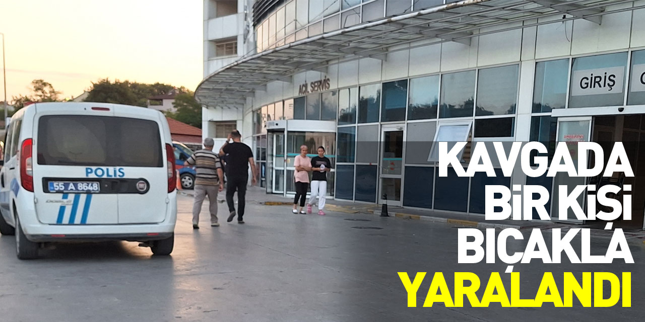 Bafra'da kavgada bir kişi bıçakla yaralandı