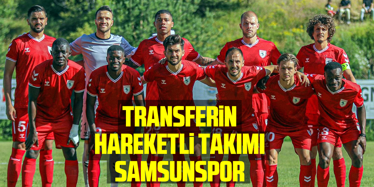 Transferin hareketli takımı Samsunspor