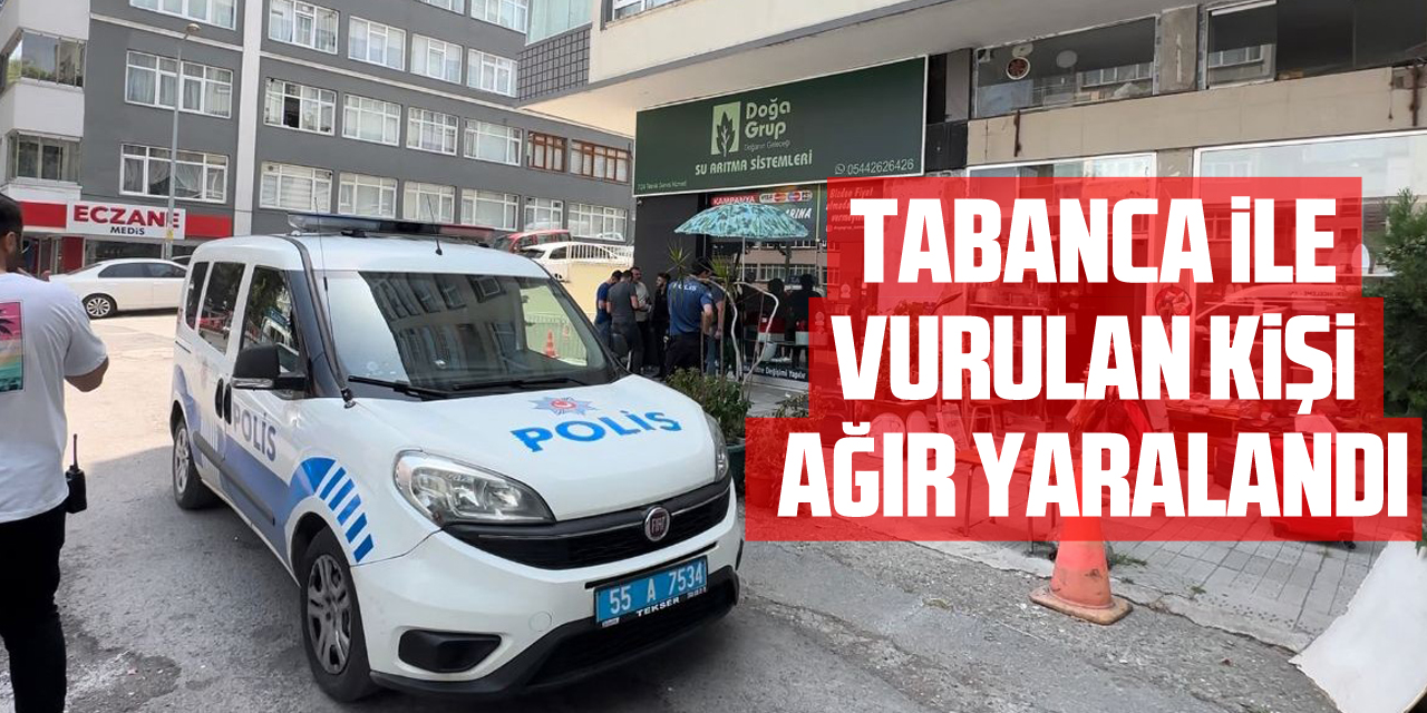 Samsun'da tabanca ile vurulan kişi ağır yaralandı