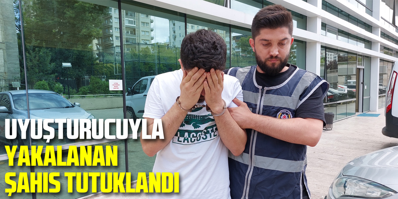 Şüphe üzerine uyuşturucuyla yakalanan şahıs tutuklandı