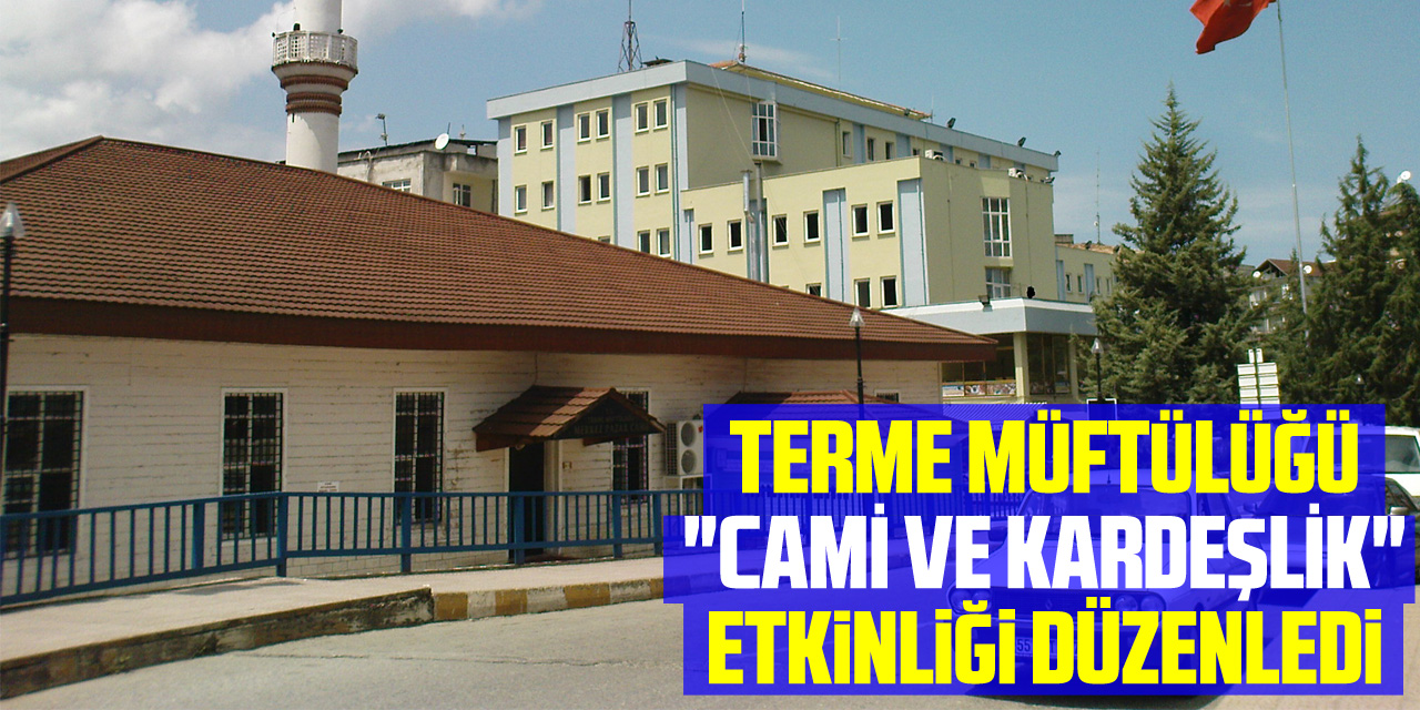 Terme Müftülüğü "cami ve kardeşlik" etkinliği düzenledi