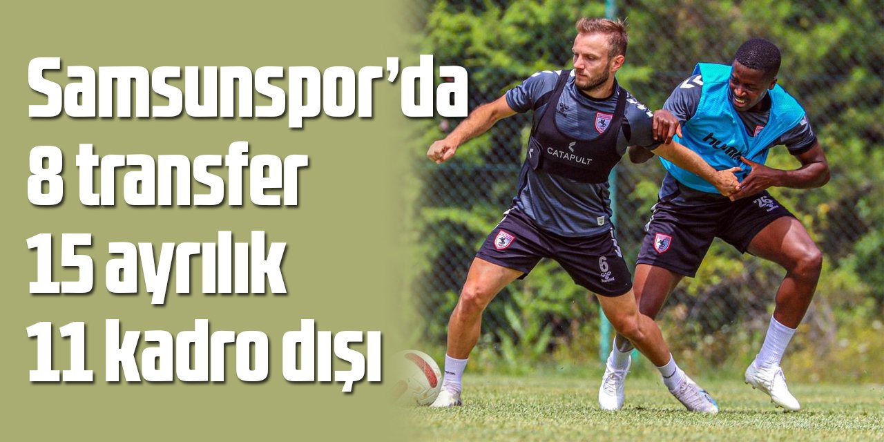 Samsunspor: 8 transfer, 15 ayrılık, 11 kadro dışı