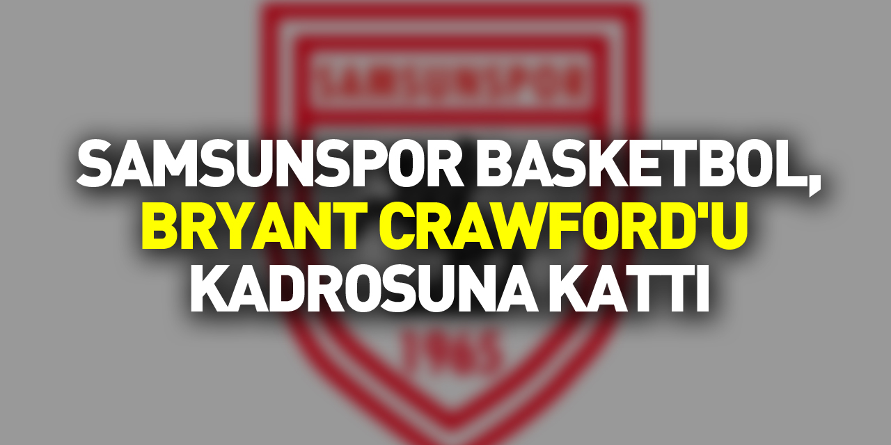 Samsunspor Basketbol, Bryant Crawford'u kadrosuna kattı