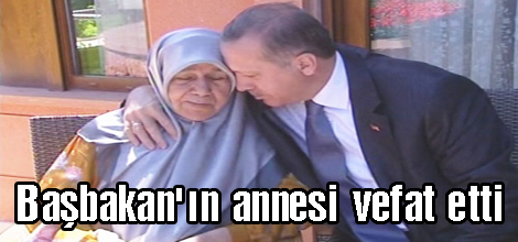 Başbakanın annesi vefat etti