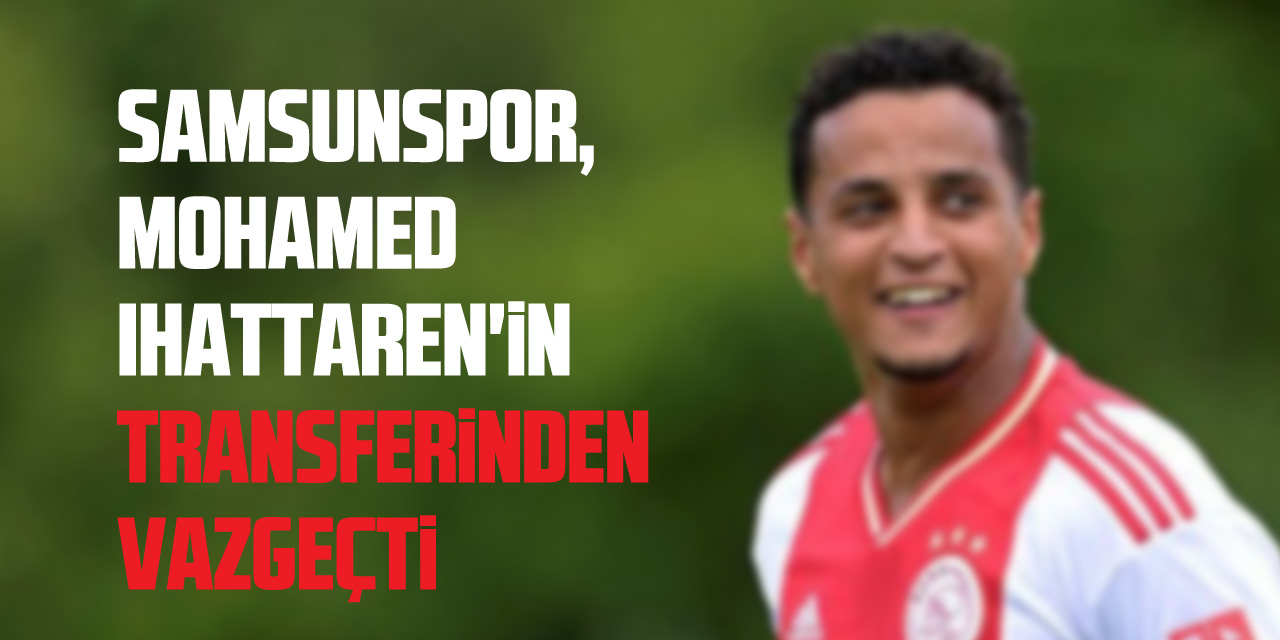 Yılport Samsunspor, Mohamed Ihattaren'in transferinden vazgeçti