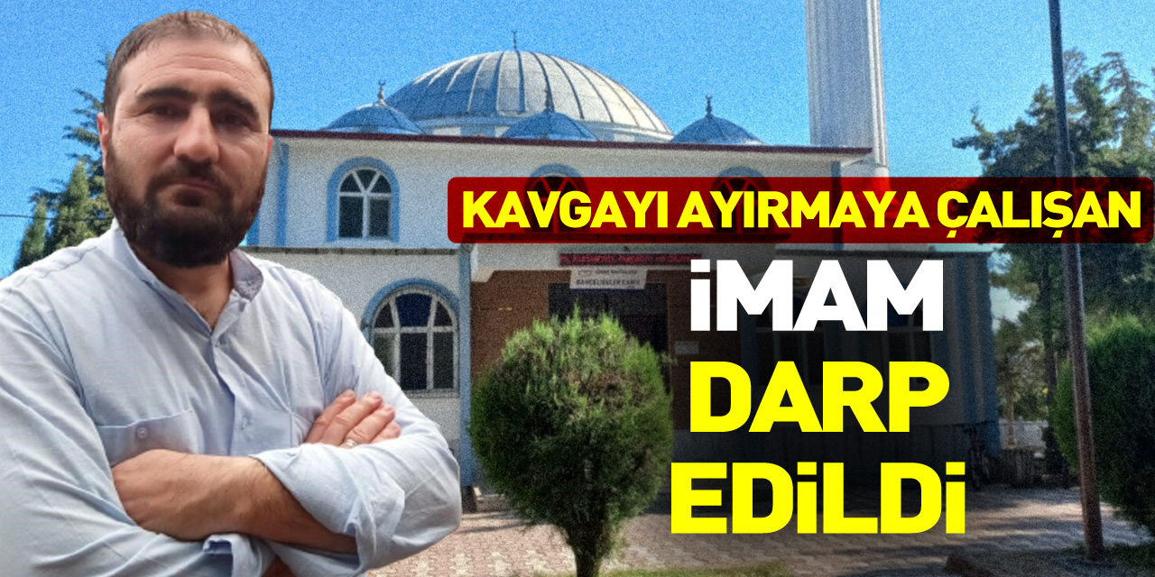 Kavgayı ayırmaya çalışan imam darp edildi