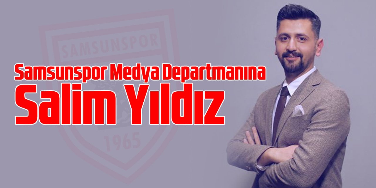 Samsunspor Medya Departmanına Salim Yıldız