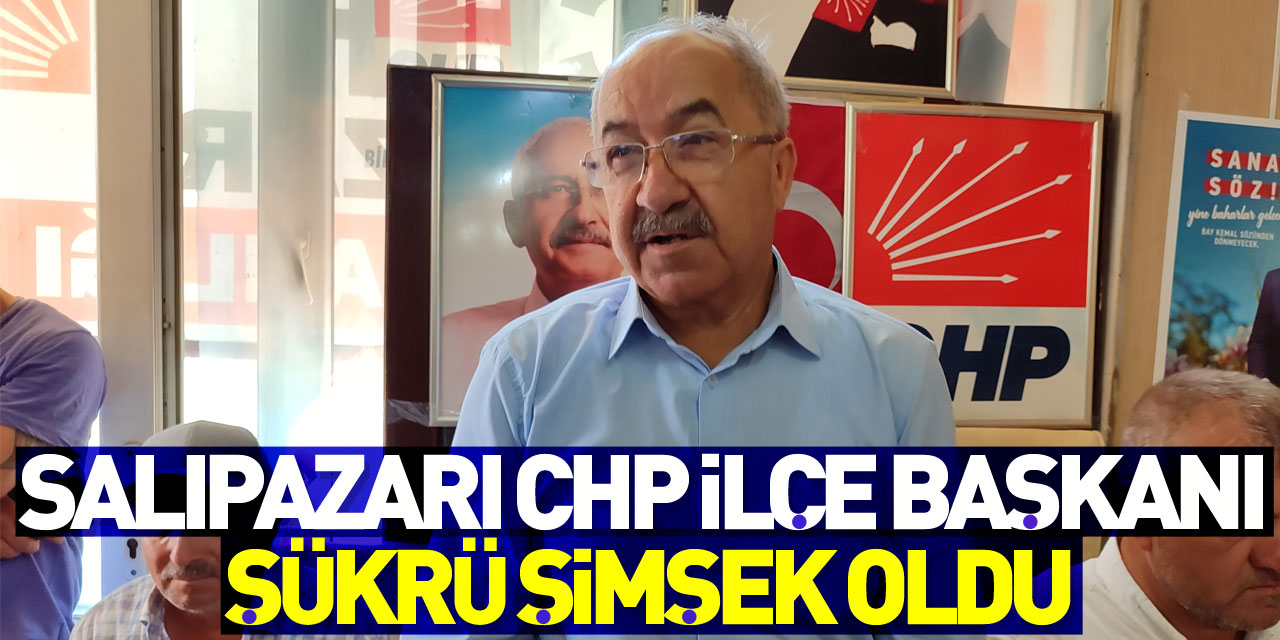 Salıpazarı CHP İlçe Başkanı Şükrü Şimşek oldu