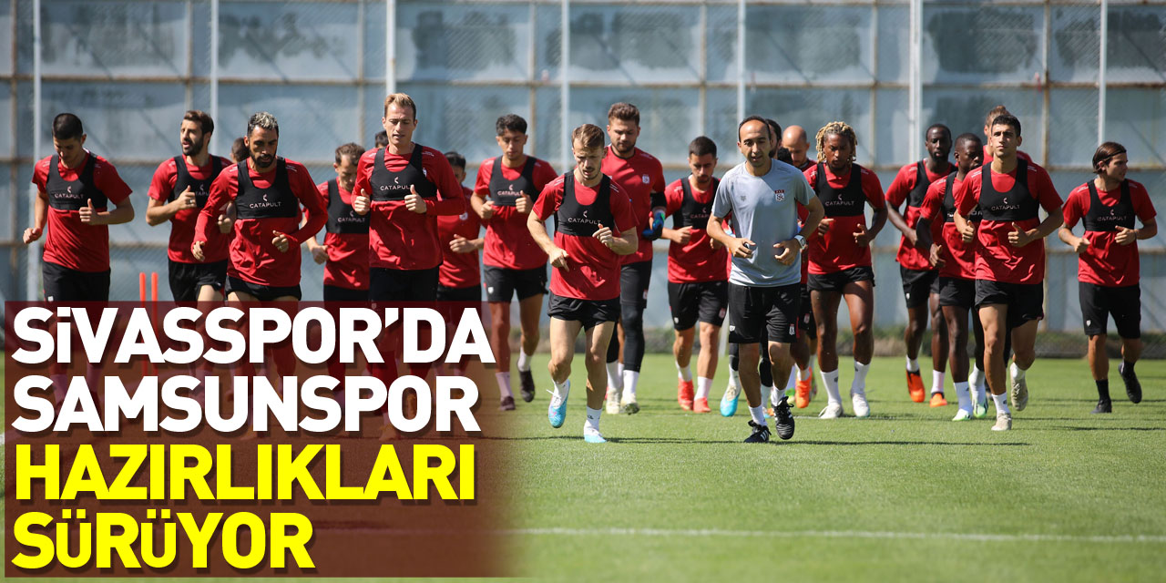 Sivasspor’da Samsunspor maçı hazırlıkları sürüyor