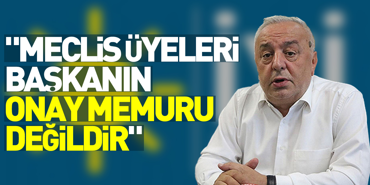 Aksoy: "Partimiz meclis üyeleri belediye başkanının onay memuru değildir"