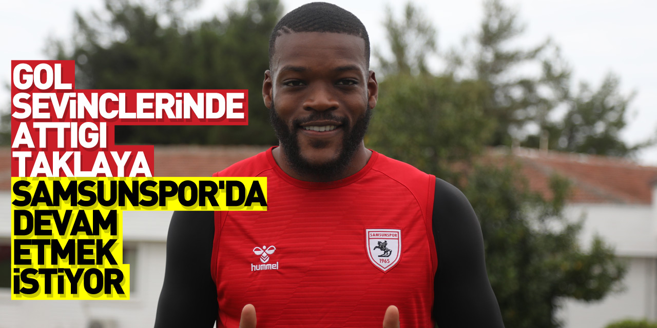 Olivier Ntcham, gol sevinçlerinde attığı taklaya Samsunspor'da devam etmek istiyor