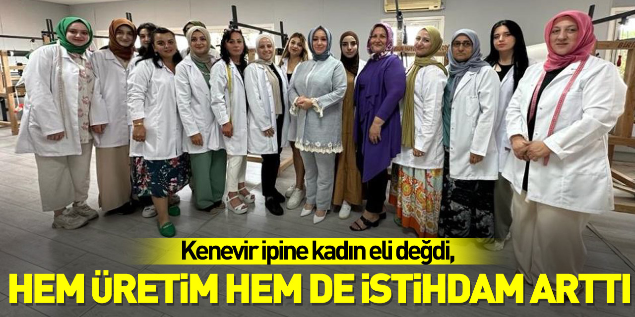 Kenevir ipine kadın eli değdi, hem üretim hem de istihdam arttı