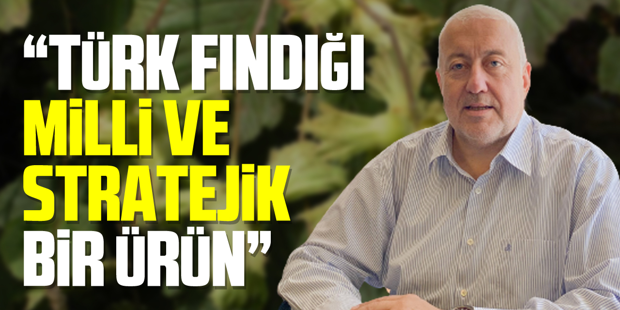 ÇTB Başkanı Yılmaz: “Türk fındığı milli ve stratejik bir ürün”