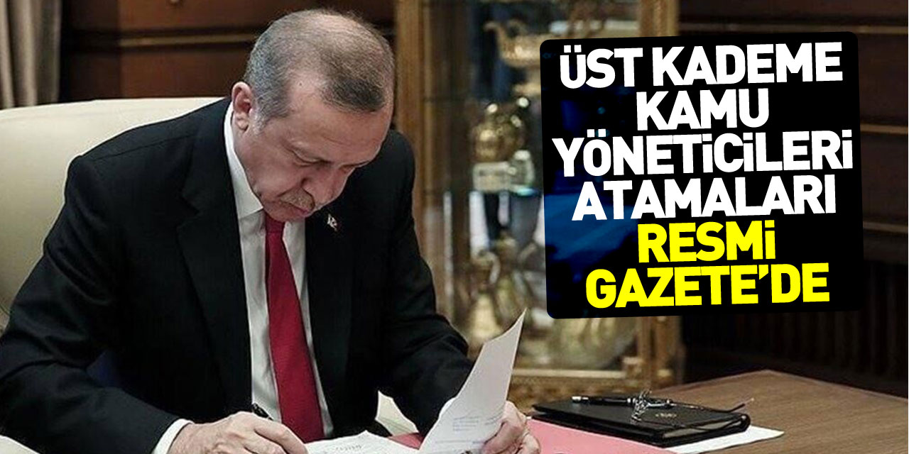 Üst kademe kamu yöneticileri atamaları Resmi Gazete’de