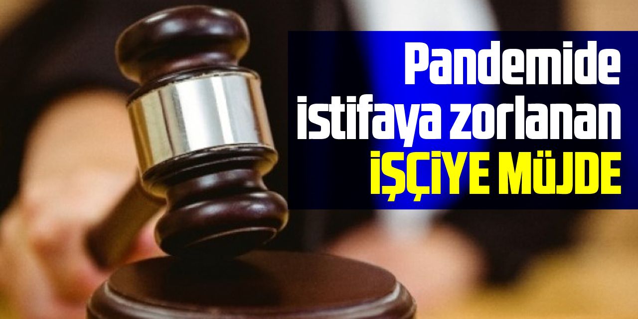 Pandemide istifaya zorlanan işçiye müjde