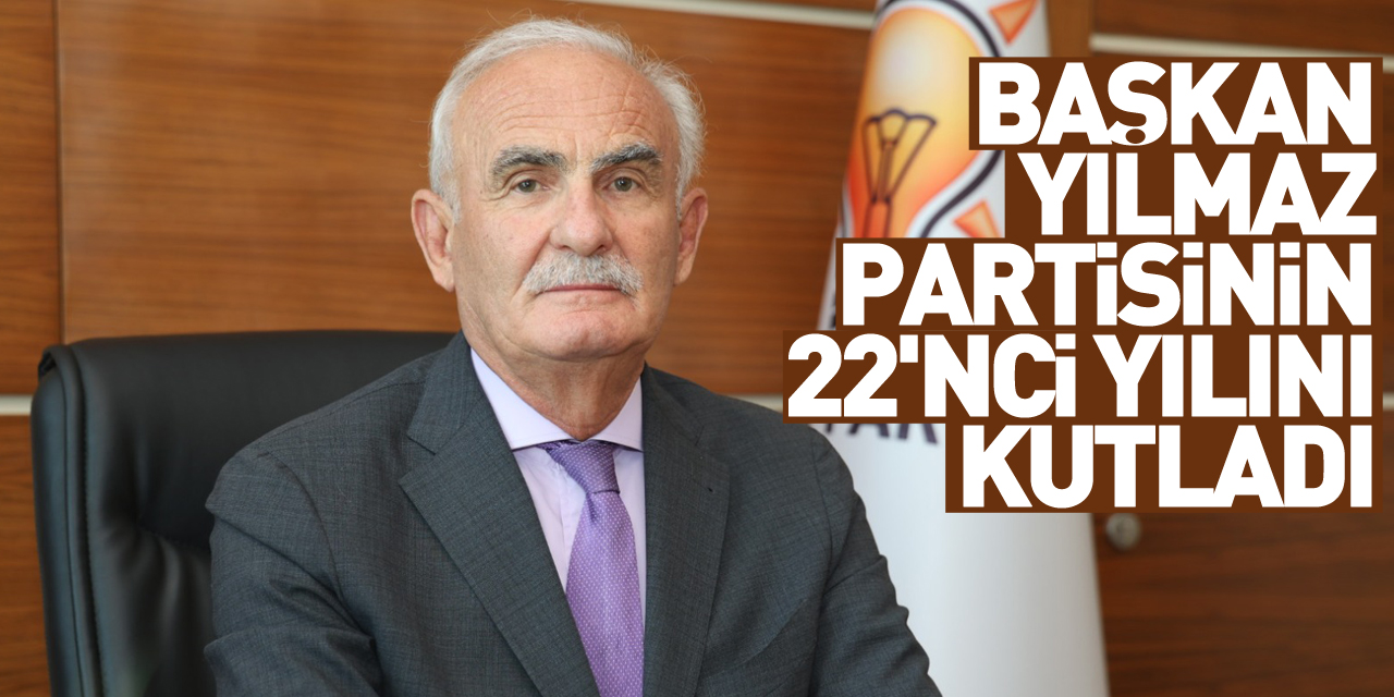 AK Parti Yerel Yönetimler Başkanı Yılmaz partisinin 22'nci yılını kutladı