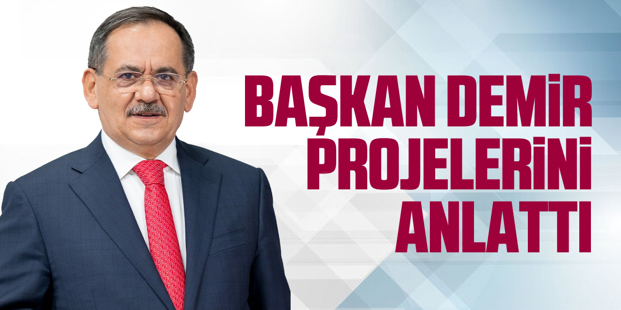 Büyükşehir Belediye Başkanı Demir projelerini anlattı