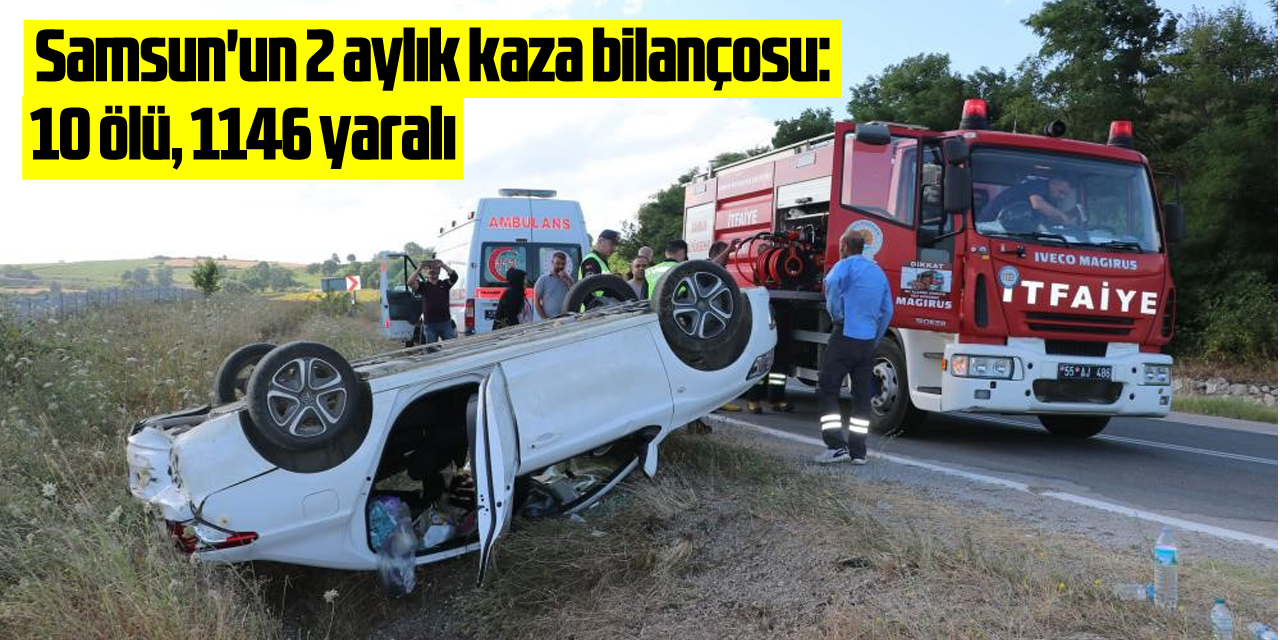 Samsun'un 2 aylık kaza bilançosu: 10 ölü, bin 146 yaralı