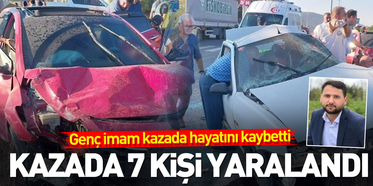 Genç imam kazada hayatını kaybetti, 7 kişi yaralandı