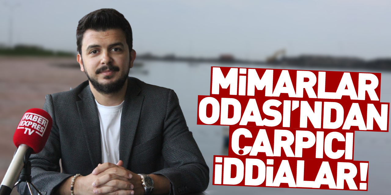 Mimarlar Odası’ndan çarpıcı iddialar!