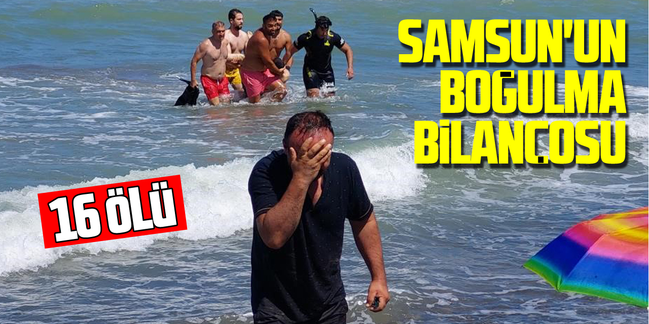 Samsun'un boğulma bilançosu: 16 ölü