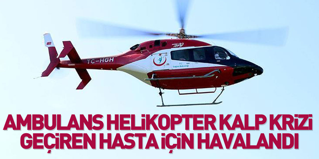 Ambulans helikopter kalp krizi geçiren hasta için havalandı