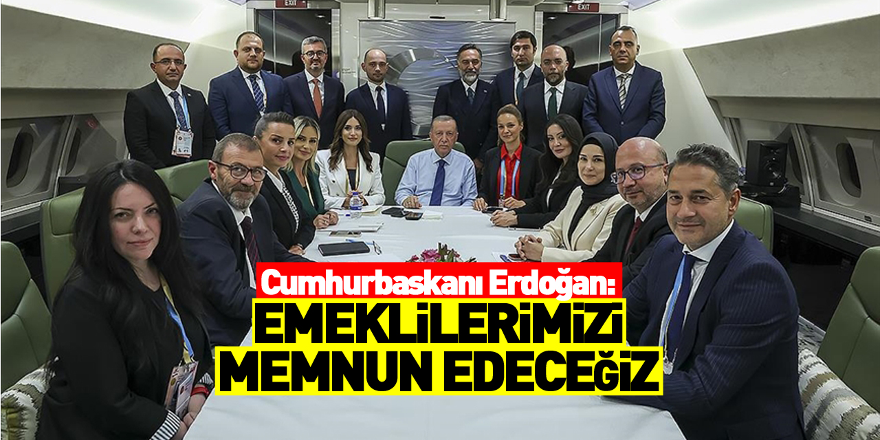 Cumhurbaşkanı Erdoğan: Emeklilerimizi inşallah memnun edecek adımları atacağız