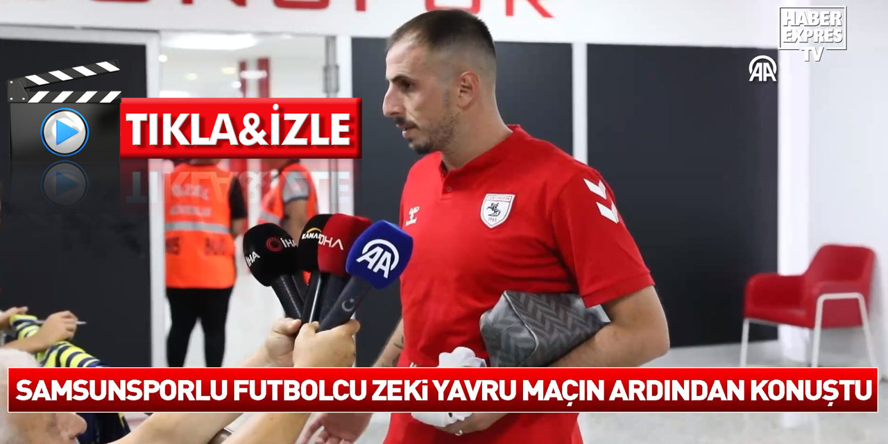 Samsunsporlu futbolcu Zeki Yavru, Fenerbahçe maçının ardından konuştu: