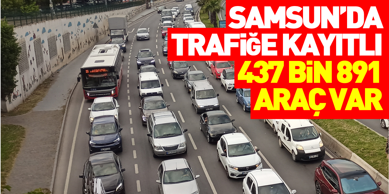 Samsun'da trafiğe kayıtlı araç sayısı 437 bin 891 oldu