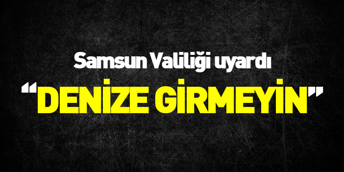 Samsun Valiliği'nden 'deniz girilmemesi' uyarısı