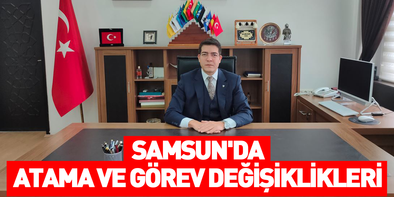 Samsun'da atama ve görev değişiklikleri