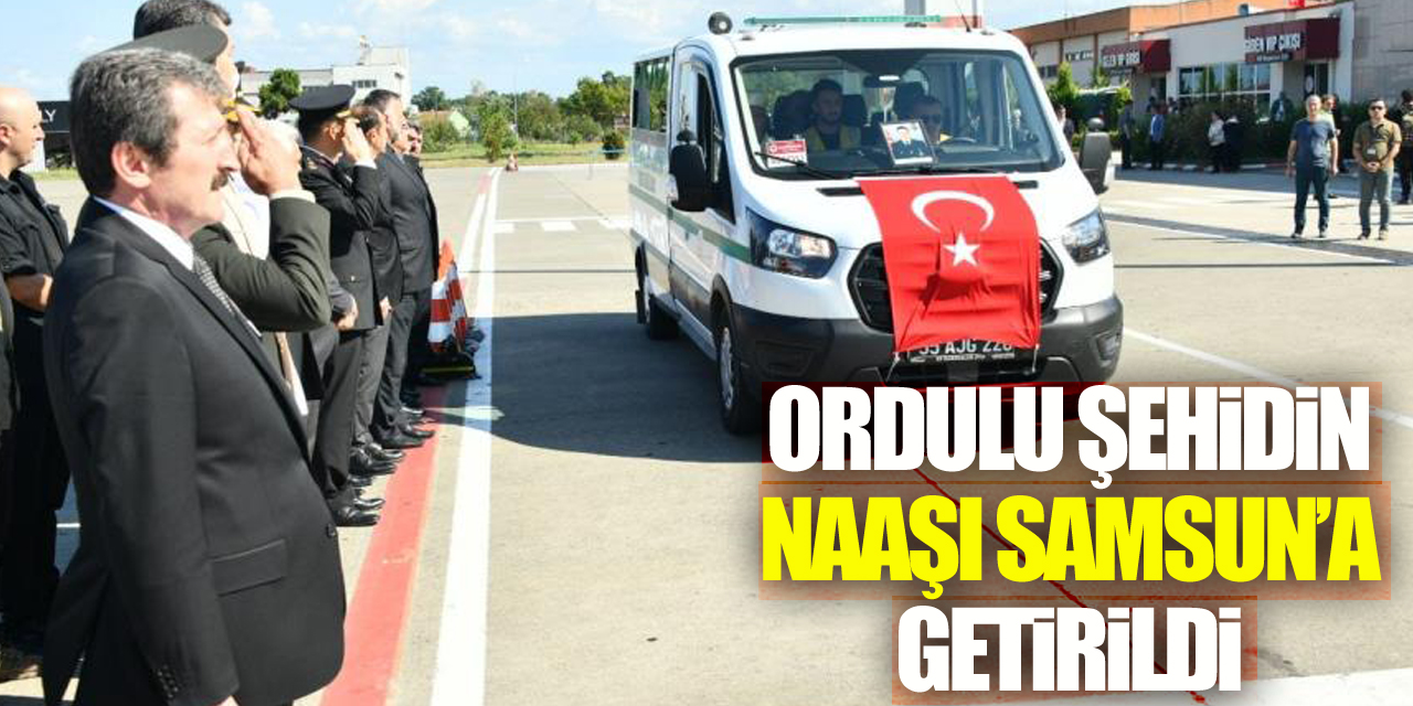 Ordulu şehidin naaşı Samsun’a getirildi