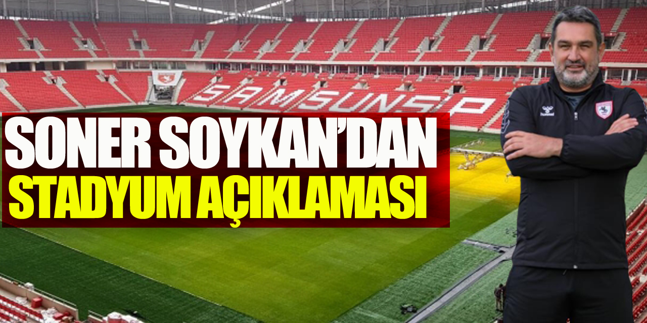 Soner Soykan’dan stadyum açıklaması