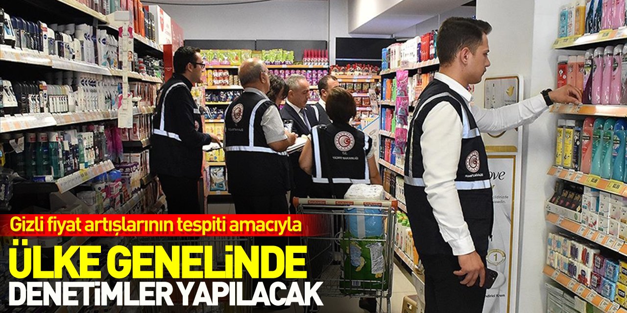 Ticaret Bakanlığı, gizli fiyat artışlarının tespiti amacıyla ülke genelinde denetimler gerçekleştirecek