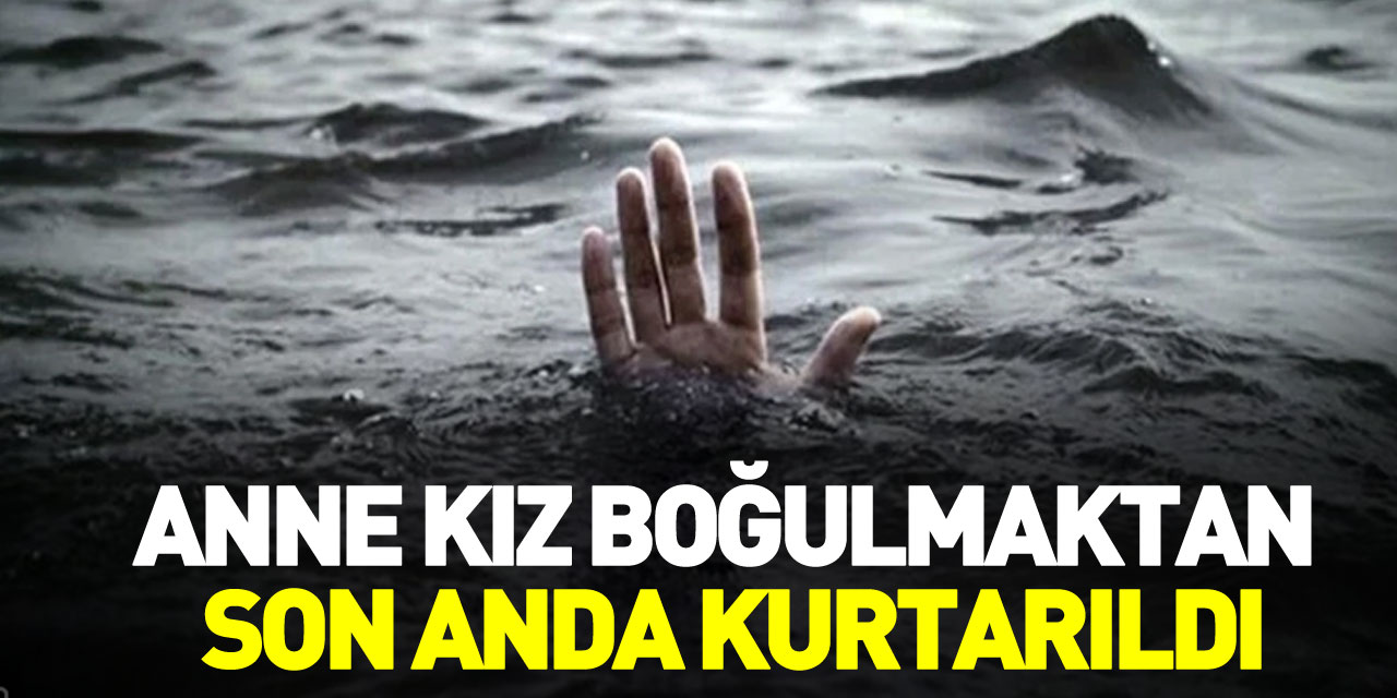 Samsun'da anne kız boğulmaktan son anda kurtarıldı