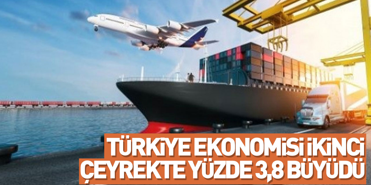 Türkiye ekonomisi ikinci çeyrekte yüzde 3,8 büyüdü