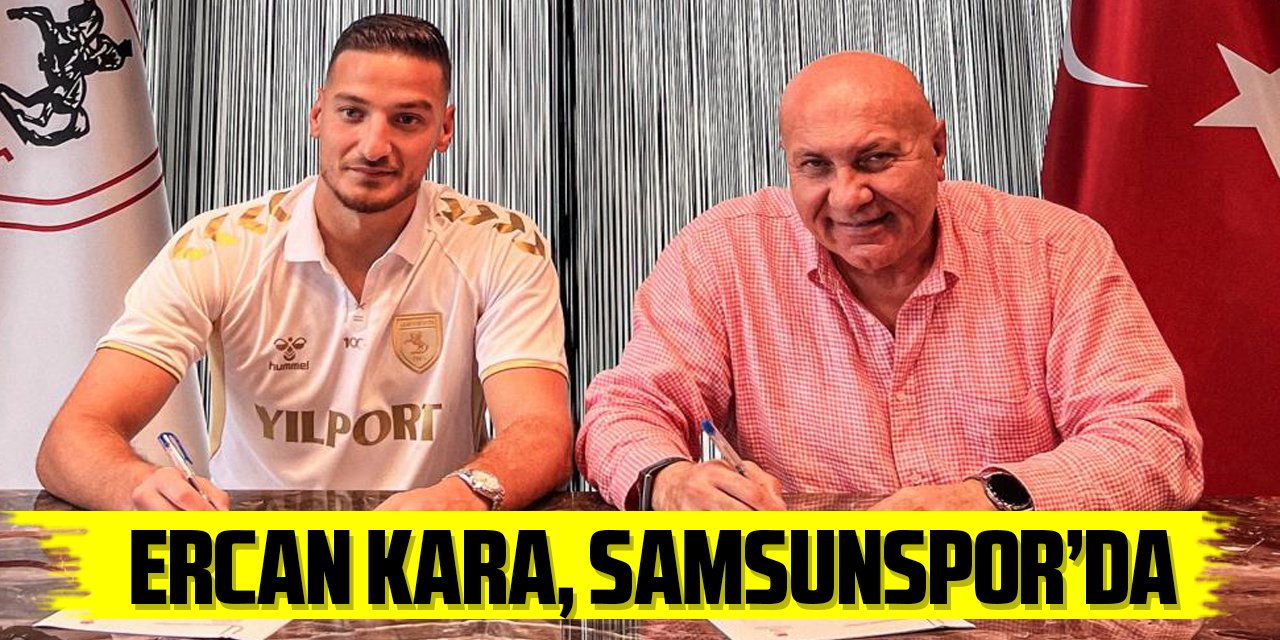 Samsunspor, Ercan Kara ile 3 yıllık sözleşme imzaladı
