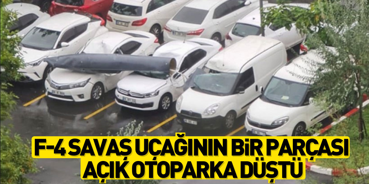 Son Dakika: Ankara semalarında uçan F-4 savaş uçağının bir parçası açık otoparka düştü