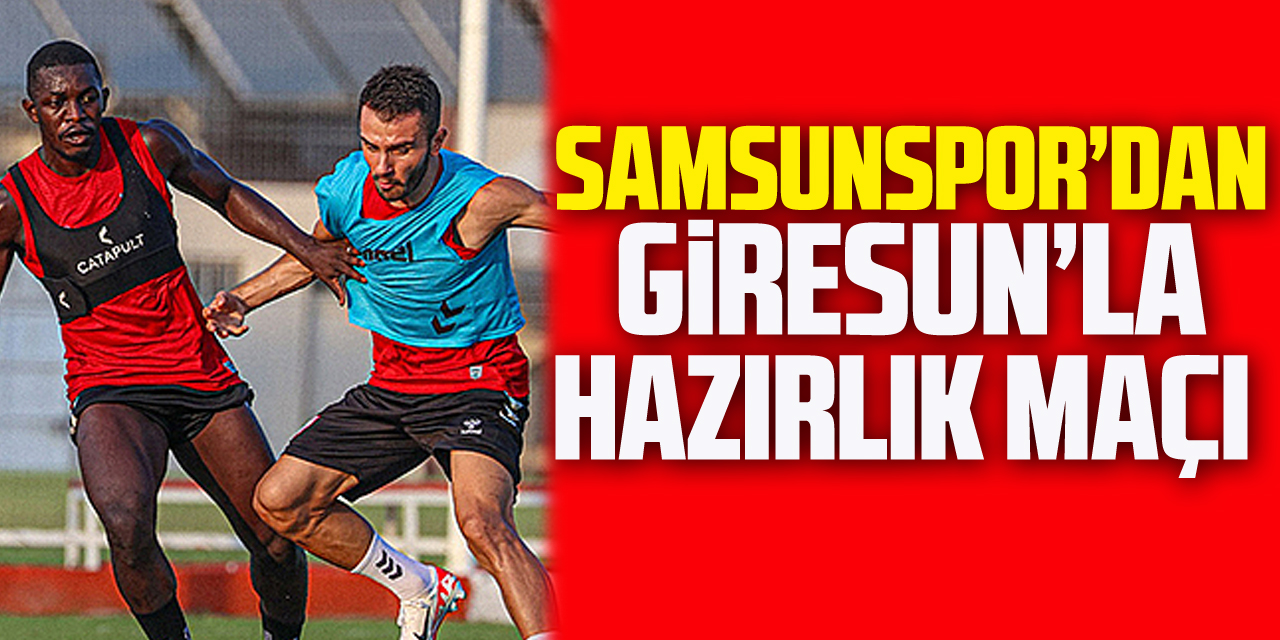 Samsunspor’dan Giresun’la hazırlık maçı