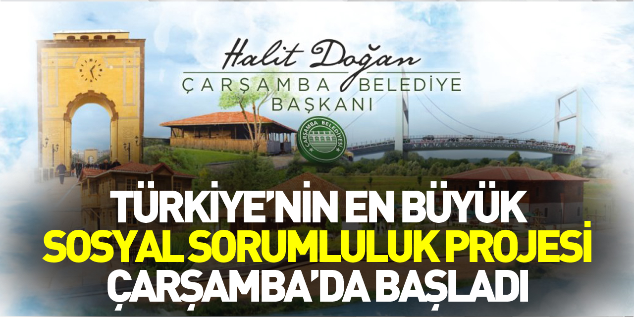 Türkiye’nin en büyük sosyal sorumluluk projesi Çarşamba’da başladı