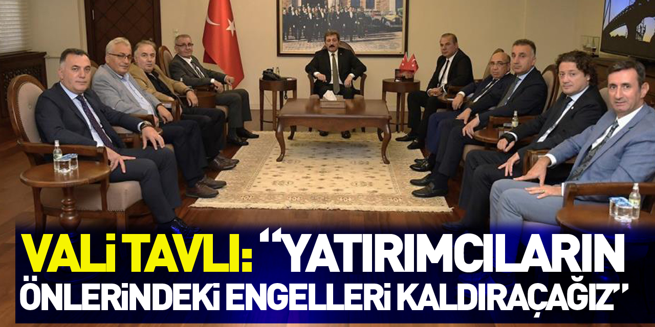 Vali Tavlı: “Yatırımcıların önlerindeki engelleri kaldırmak için çalışmalara devam edeceğiz”