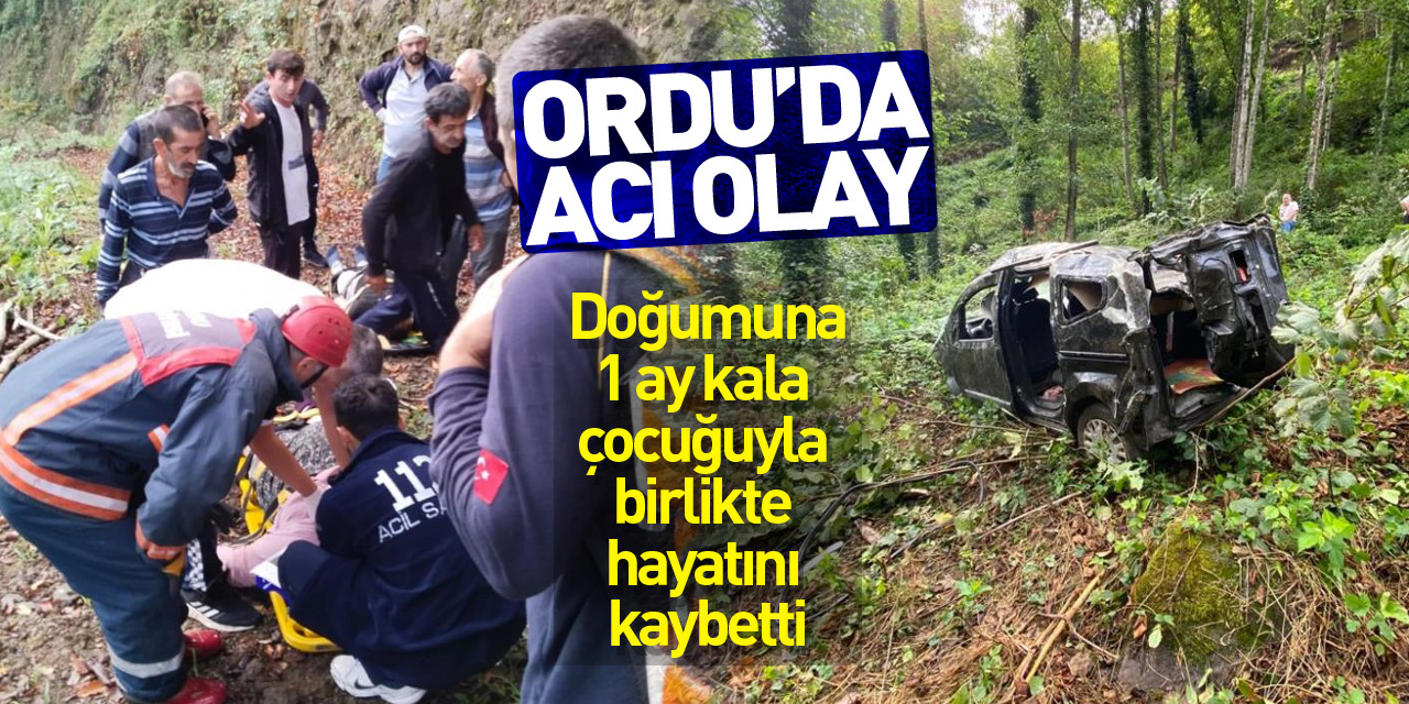 Ordu’da acı olay: Doğumuna 1 ay kala çocuğuyla birlikte hayatını kaybetti