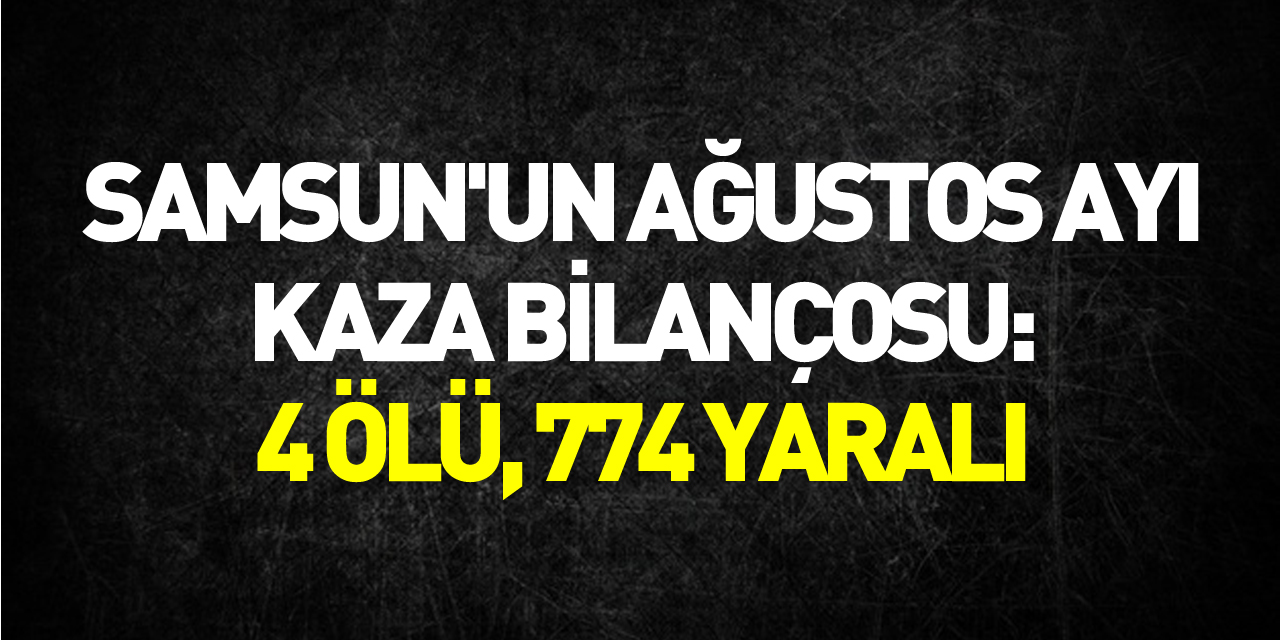 Samsun'un Ağustos ayı kaza bilançosu: 4 ölü, 774 yaralı