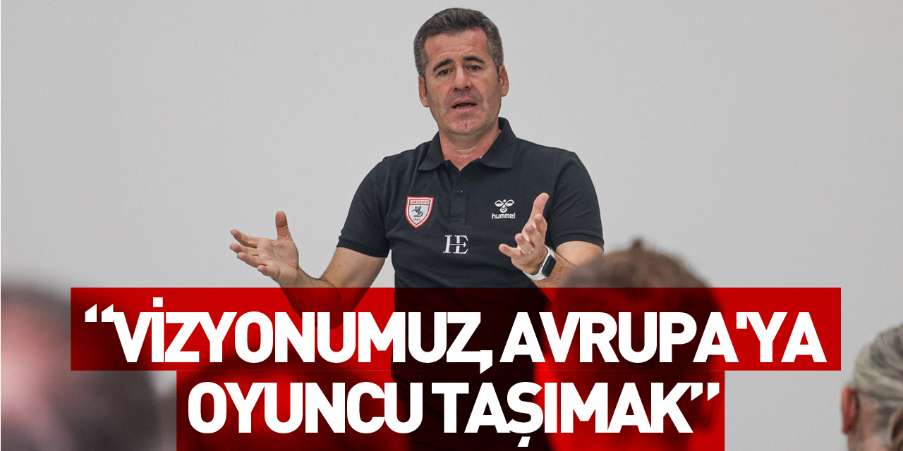 Hüseyin Eroğlu: “Vizyonumuz Avrupa'ya oyuncu taşımak”