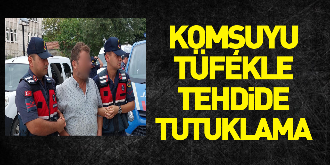 Komşuyu tüfekle tehdide tutuklama