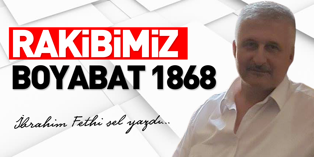 RAKİBİMİZ BOYABAT 1868