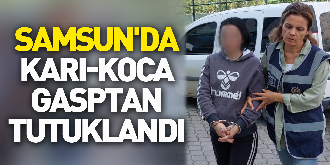 Samsun'da karı-koca gasptan tutuklandı