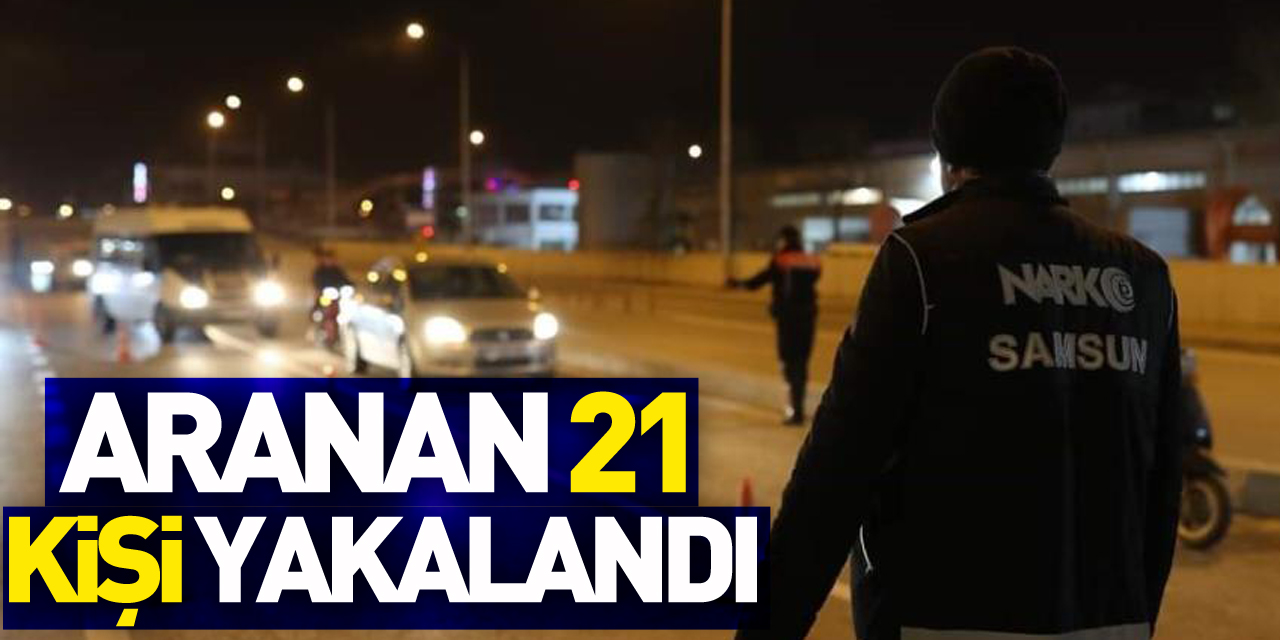 Samsun'da aranan 21 kişi yakalandı